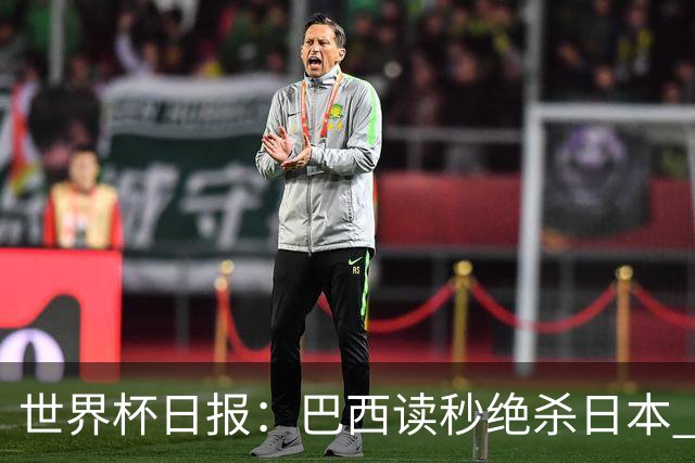 世界杯日报：巴西读秒绝杀日本 德国荷兰点球大战均出局