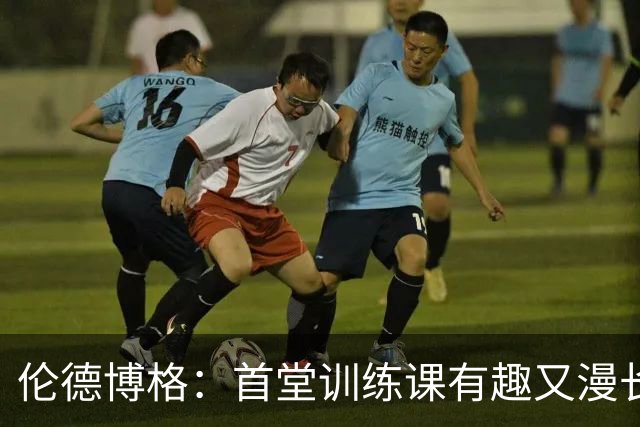 伦德博格：首堂训练课有趣又漫长 在夏联会努力成为领袖但不越界