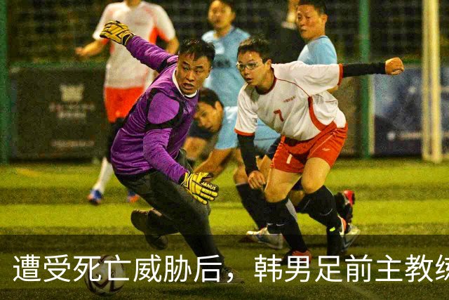 遭受死亡威胁后，韩男足前主教练突然启程前往美国