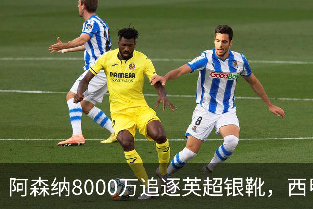 阿森纳8000万追逐英超银靴，西甲魔翼或有转会潜力